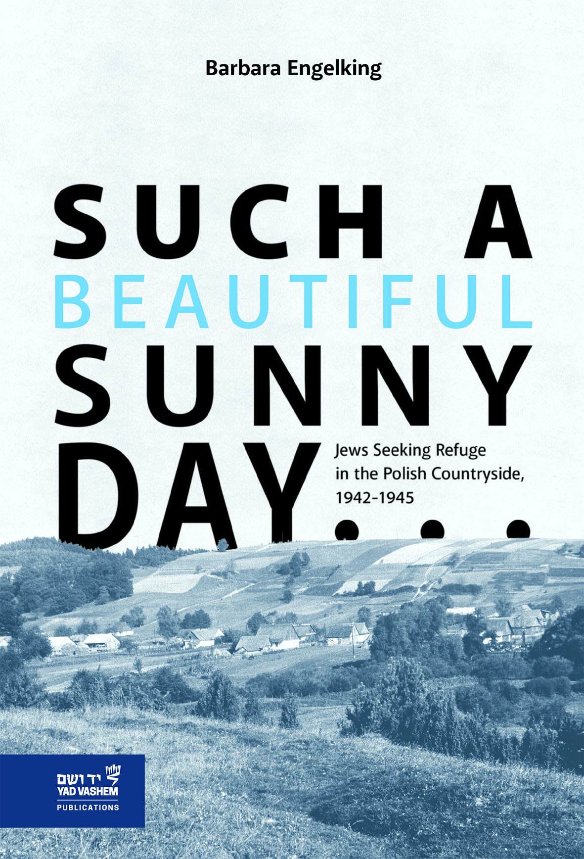 Such a Beautiful Sunny Day… Jews Seeking Refuge in the Polish Countryside, 1942-1945